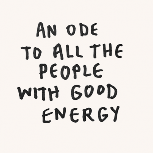 an ode to people with good energy